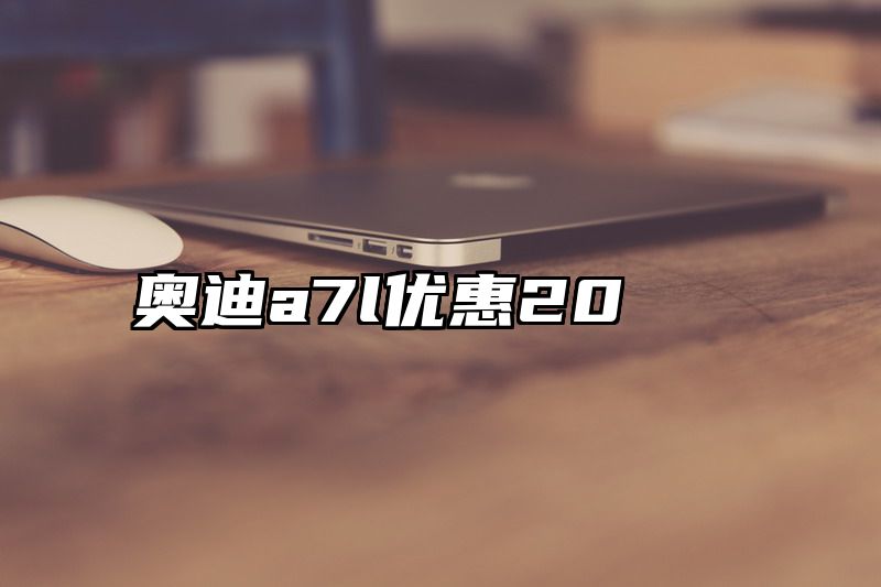 点击查看《奥迪a7l优惠20》全文