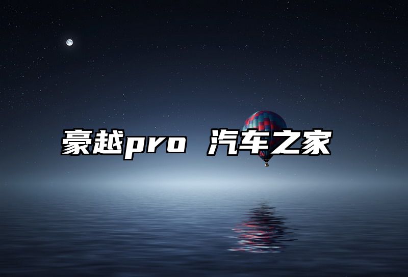 点击查看《豪越pro 汽车之家》全文