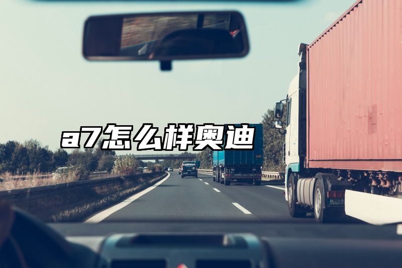 点击查看《a7怎么样奥迪》全文