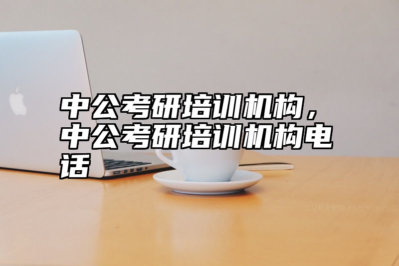 点击查看《中公考研培训机构,中公考研培训机构电话》全文