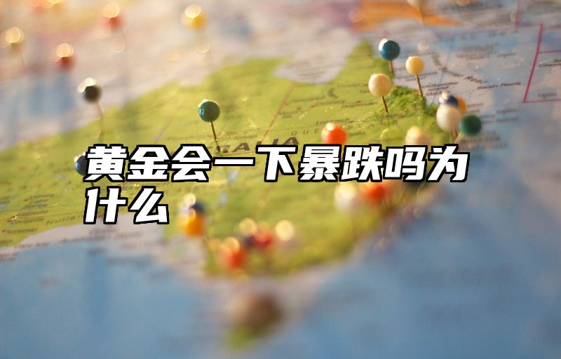 黄金会一下暴跌吗为什么