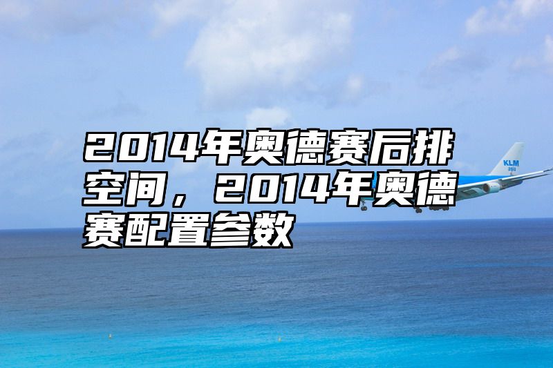 2014年奥德赛后排空间，2014年奥德赛配置参数