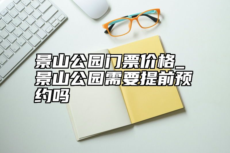 景山公园门票价格_景山公园需要提前预约吗