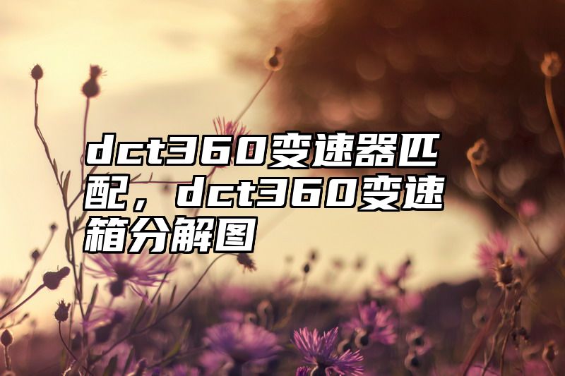 dct360变速器匹配，dct360变速箱分解图