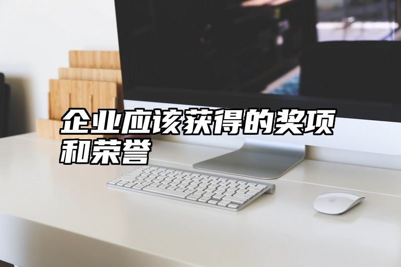 企业应该获得的奖项和荣誉