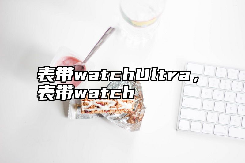 表带watchUltra，表带watch