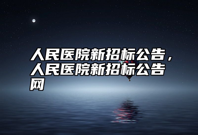 人民医院新招标公告，人民医院新招标公告网