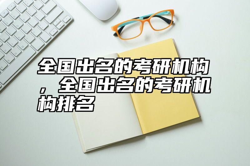 全国出名的考研机构，全国出名的考研机构排名