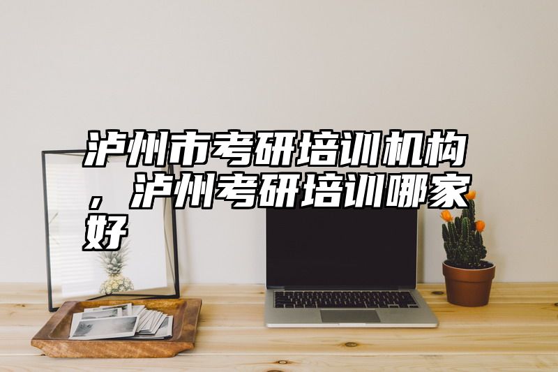 泸州市考研培训机构，泸州考研培训哪家好