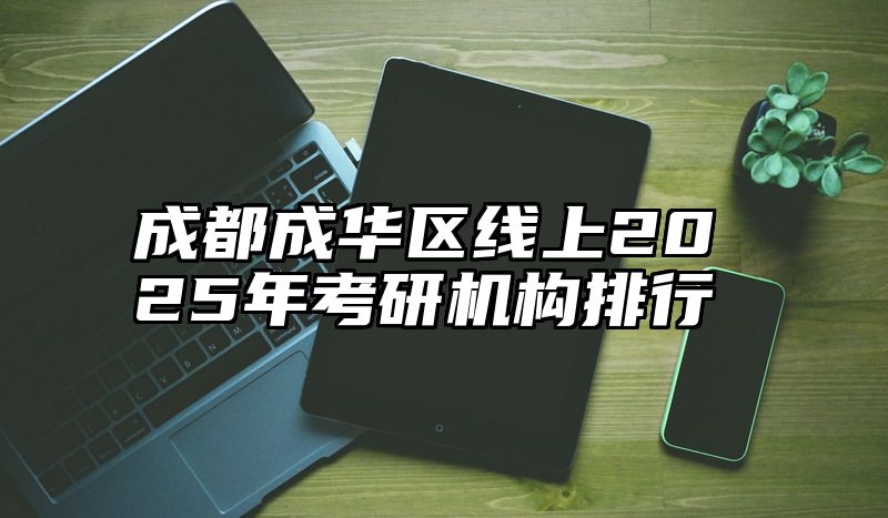 成都成华区线上2025年考研机构排行