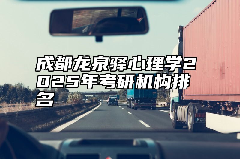 成都龙泉驿心理学2025年考研机构排名