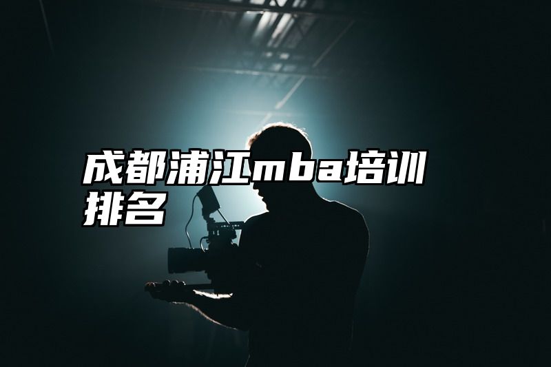 成都浦江mba培训排名