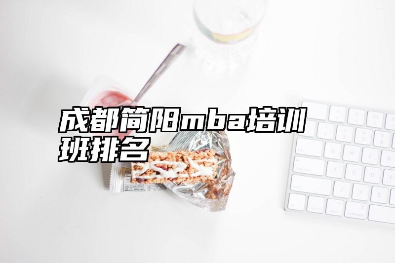 成都简阳mba培训班排名