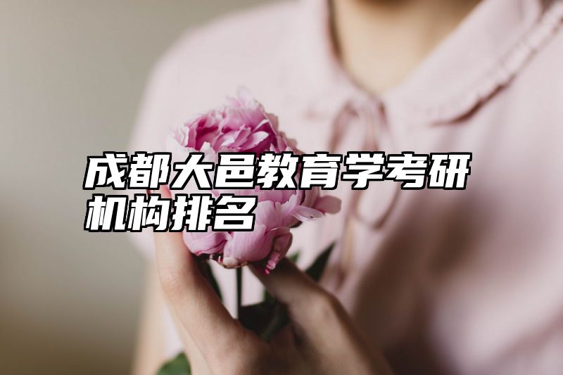 成都大邑教育学考研机构排名