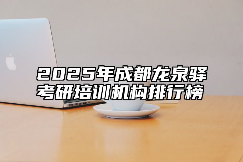 2025年成都龙泉驿考研培训机构排行榜