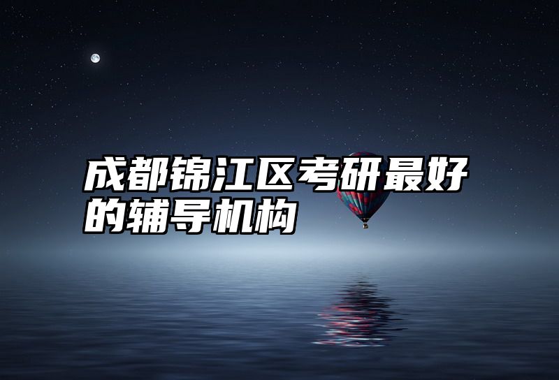 成都锦江区考研最好的辅导机构