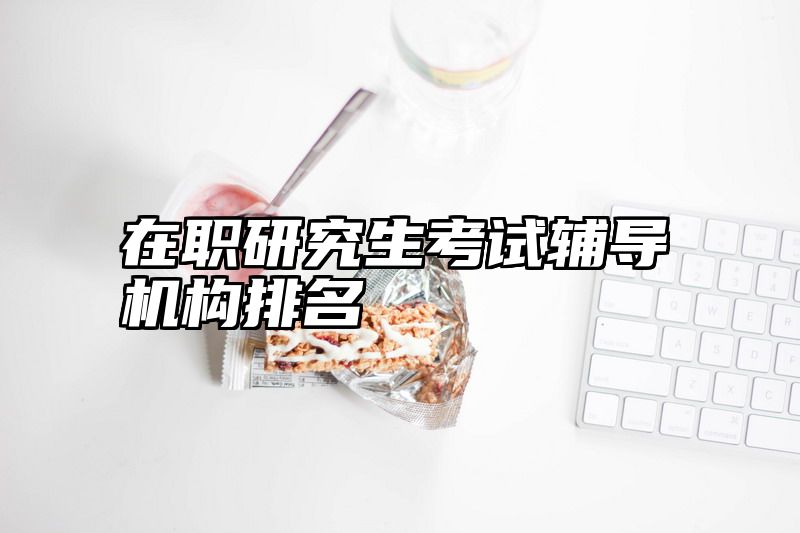 在职研究生考试辅导机构排名