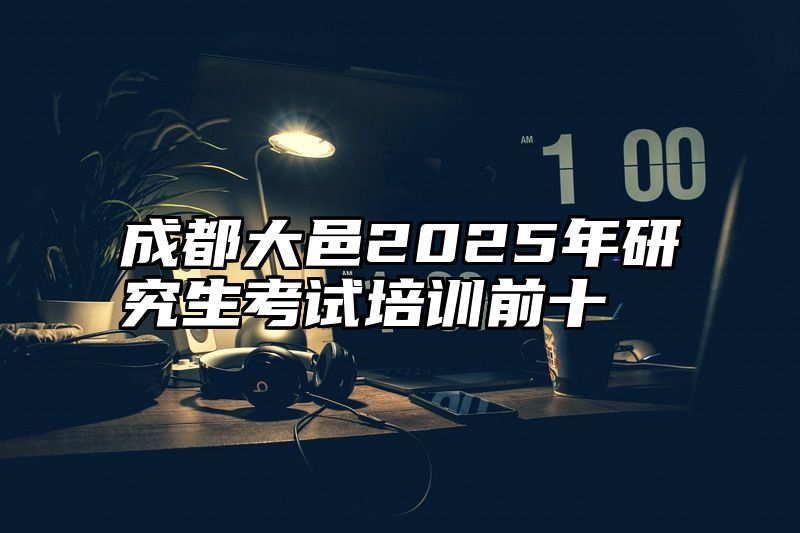 成都大邑2025年研究生考试培训前十