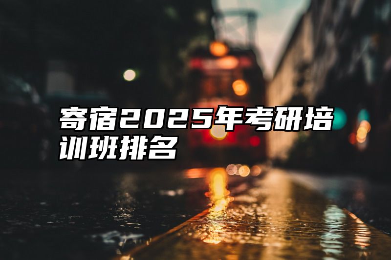 寄宿2025年考研培训班排名