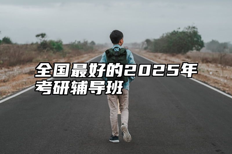 全国最好的2025年考研辅导班