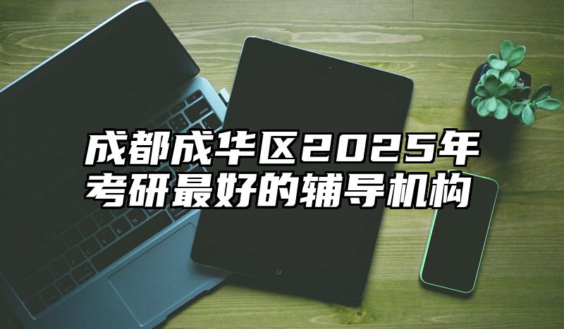 成都成华区2025年考研最好的辅导机构