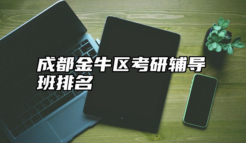 成都金牛区考研辅导班排名