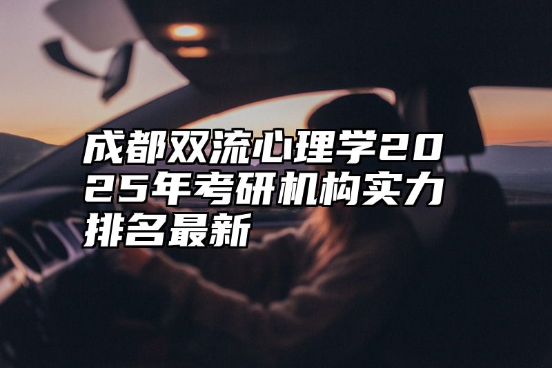 成都双流心理学2025年考研机构实力排名最新