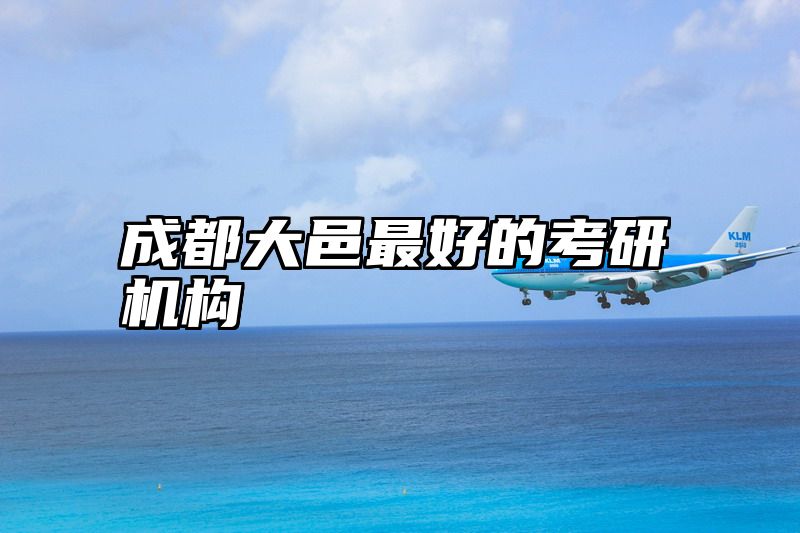 成都大邑最好的考研机构