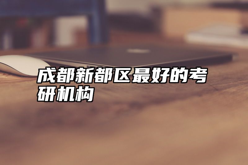 成都新都区最好的考研机构