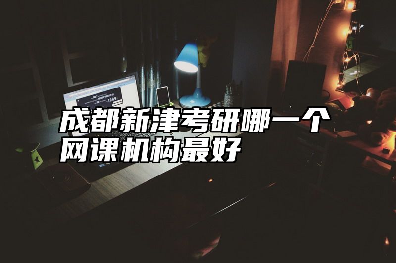 点击查看《成都新津考研哪一个网课机构最好》全文