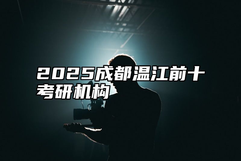 2025成都温江前十考研机构