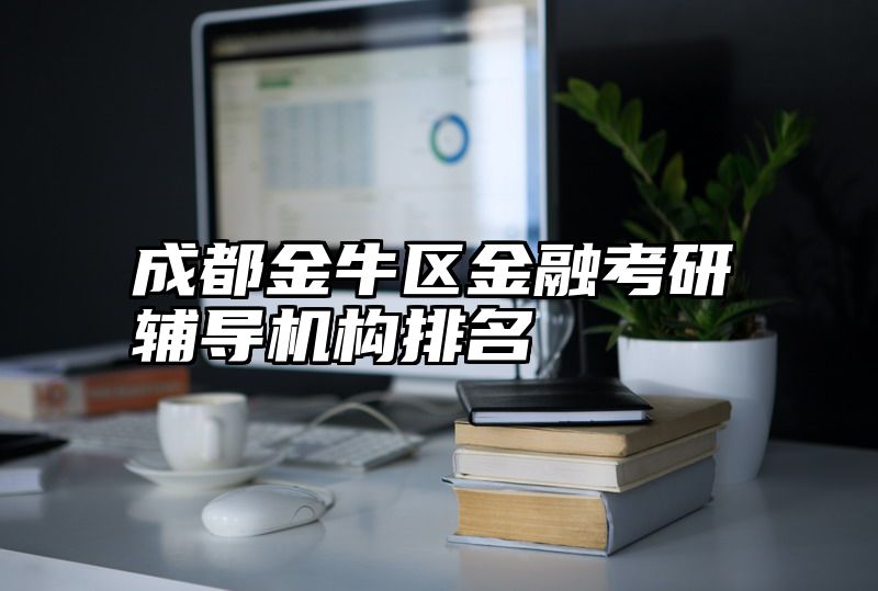 成都金牛区金融考研辅导机构排名
