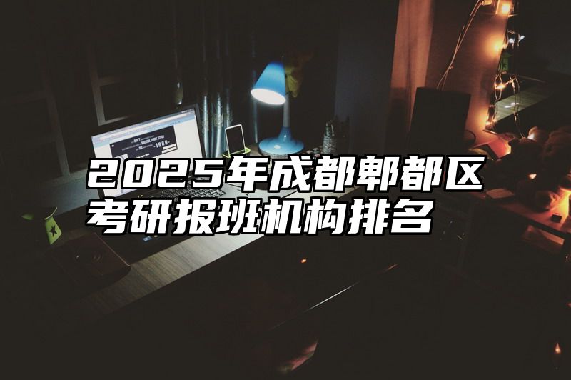 2025年成都郫都区考研报班机构排名