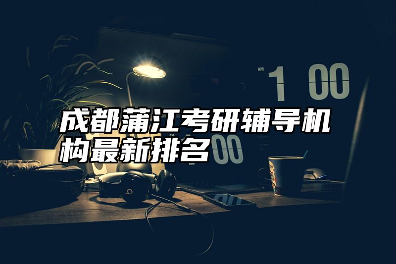 成都蒲江考研辅导机构最新排名