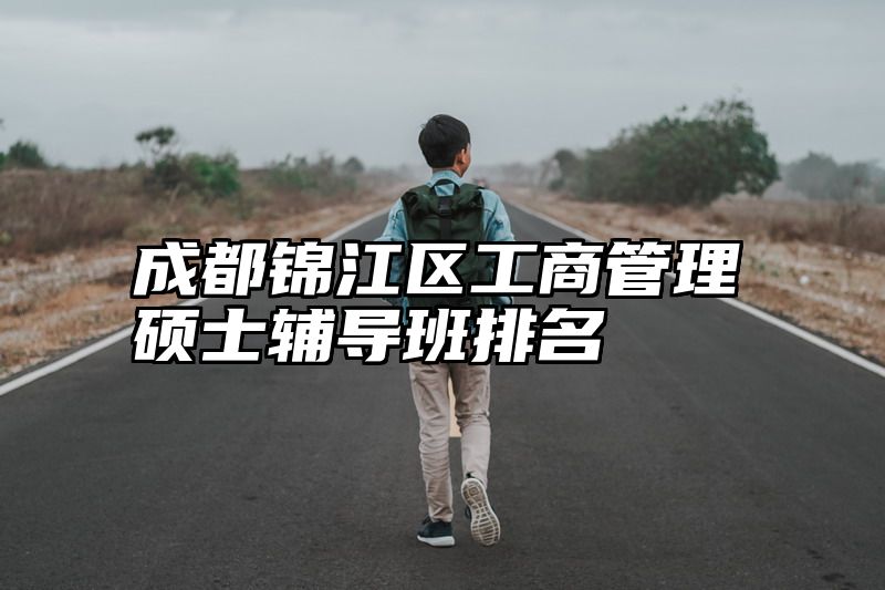 成都锦江区工商管理硕士辅导班排名
