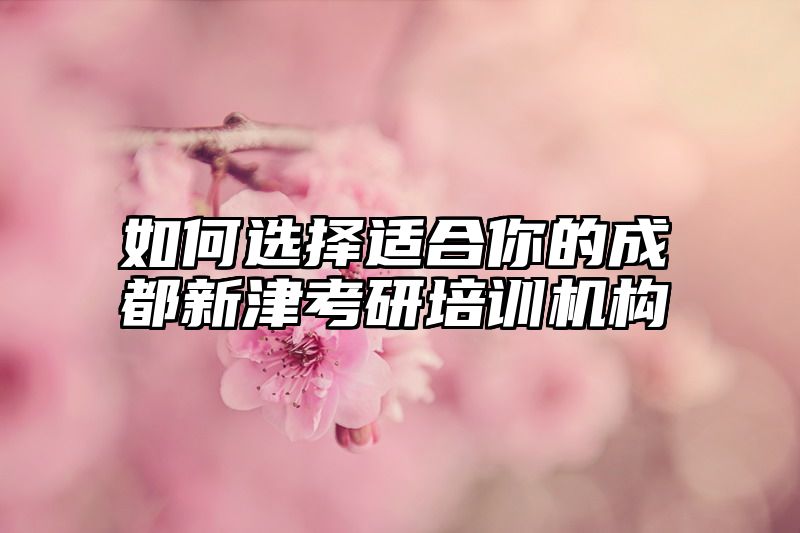 如何选择适合你的成都新津考研培训机构