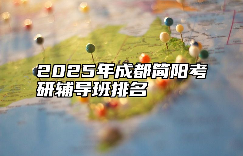 2025年成都简阳考研辅导班排名
