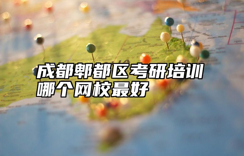 成都郫都区考研培训哪个网校最好