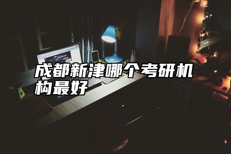 成都新津哪个考研机构最好