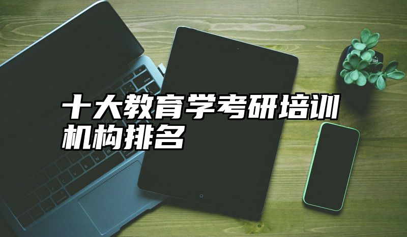 十大教育学考研培训机构排名