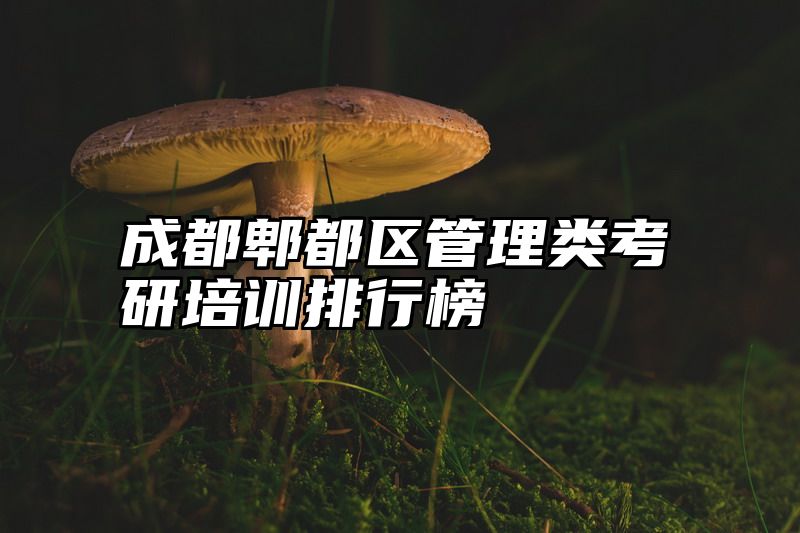 成都郫都区管理类考研培训排行榜