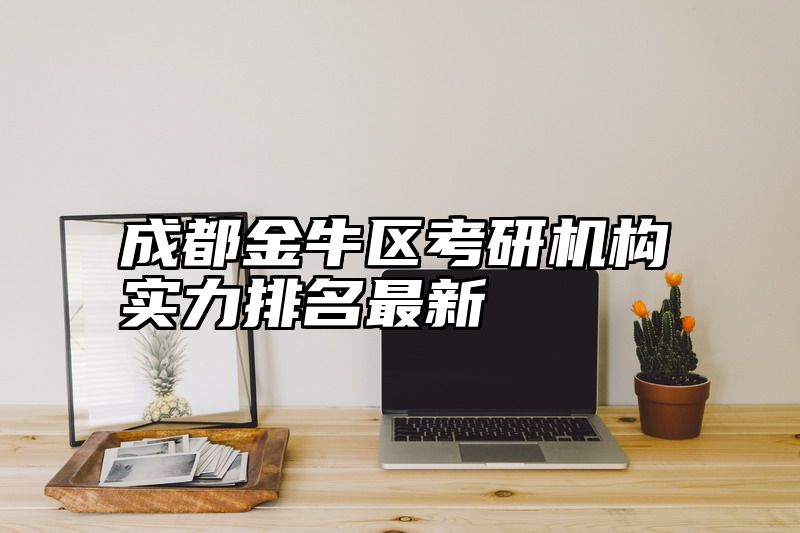 成都金牛区考研机构实力排名最新