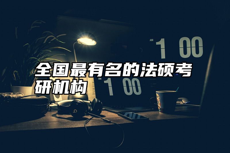 全国最有名的法硕考研机构