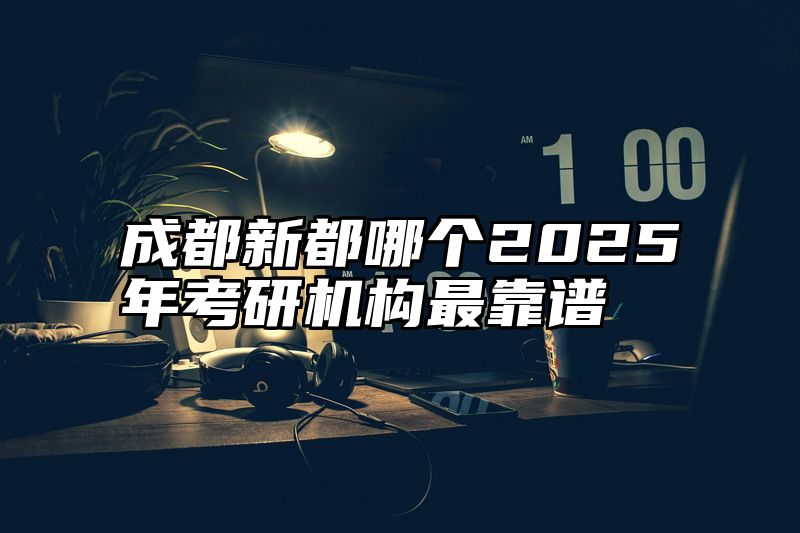 成都新都哪个2025年考研机构最靠谱