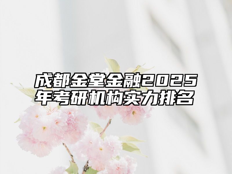 成都金堂金融2025年考研机构实力排名