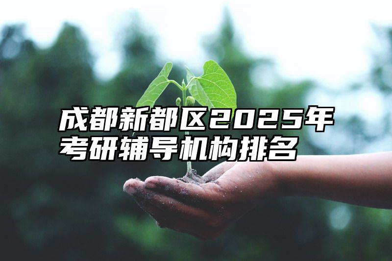 成都新都区2025年考研辅导机构排名