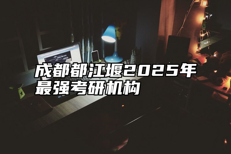 成都都江堰2025年最强考研机构