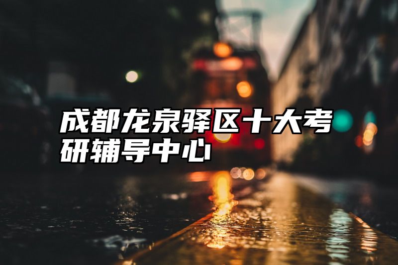 成都龙泉驿区十大考研辅导中心