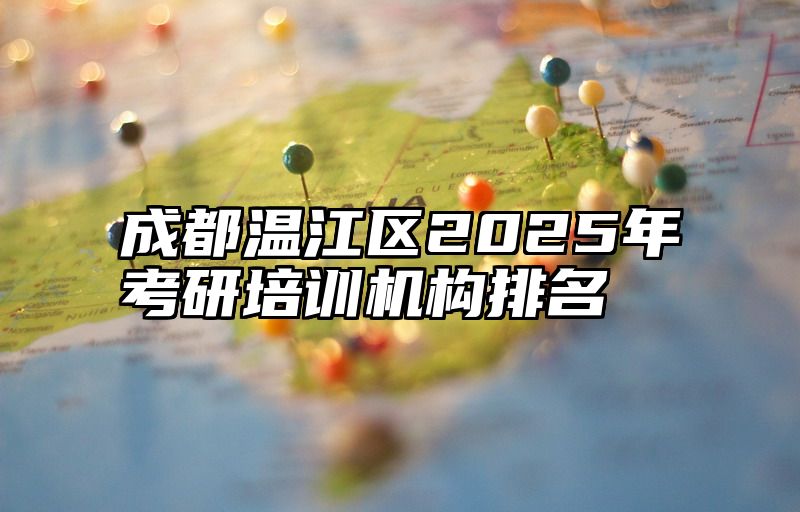 成都温江区2025年考研培训机构排名