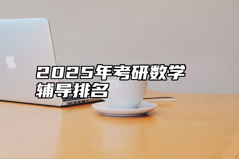 点击查看《2025年考研数学辅导排名》全文